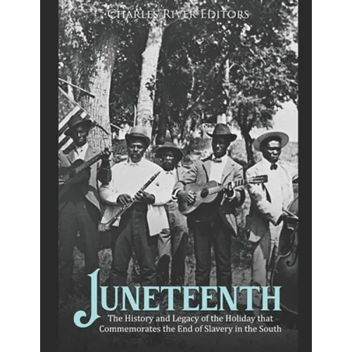 Juneteenth: The History and Legacy of the Holiday that Commemorates the End of Slavery in the South