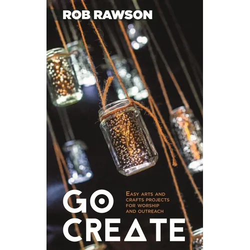Go Create: Easy Arts and Crafts Projects for Worship and Outreach
