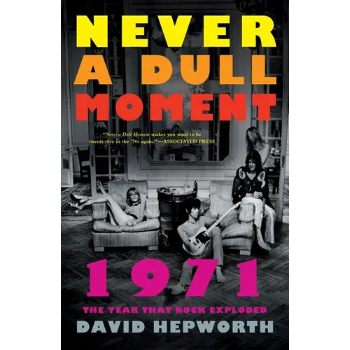 Never a Dull Moment: 1971 the Year That Rock Exploded