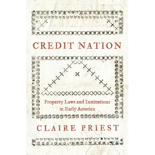 Credit Nation: Property Laws and Institutions in Early America