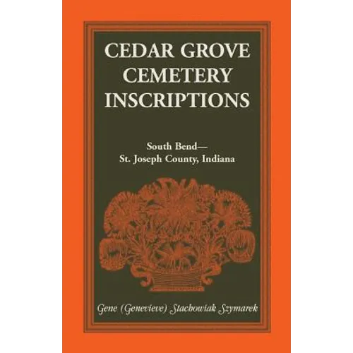 Cedar Grove Cemetery Inscriptions, South Bend-St. Joseph County, Indiana