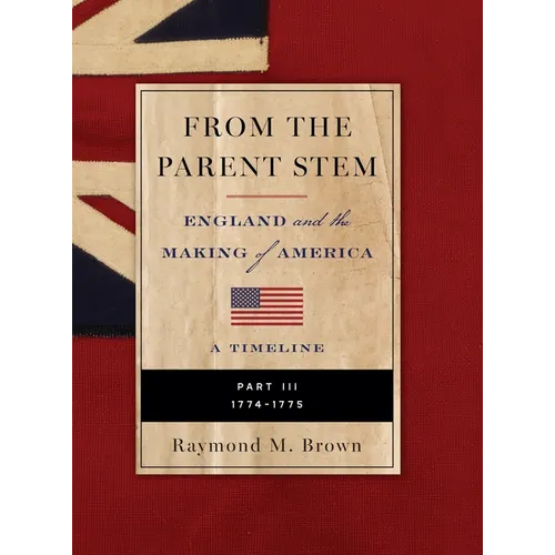 FROM THE PARENT STEM. England and the Making of America: Part III: 1774 - 1775