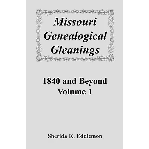 Missouri Genealogical Gleanings 1840 and Beyond, Volume 1