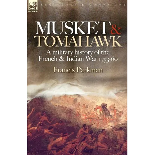 Musket & Tomahawk: A Military History of the French & Indian War, 1753-1760