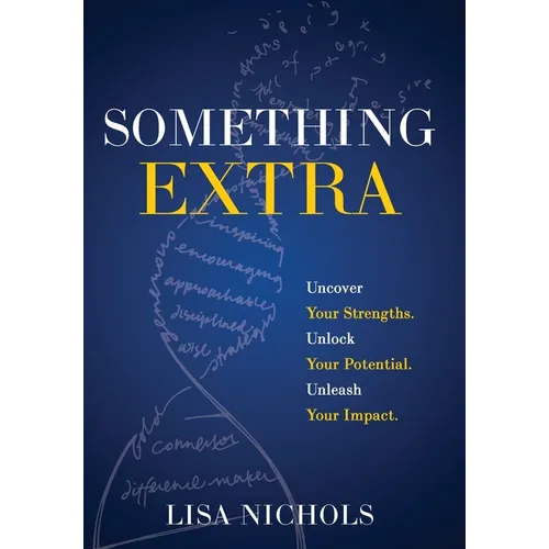 Something Extra: Uncover Your Strengths. Unlock Your Potential. Unleash Your Impact.