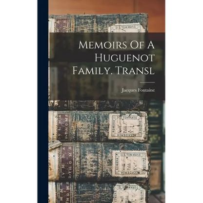 Memoirs Of A Huguenot Family. Transl