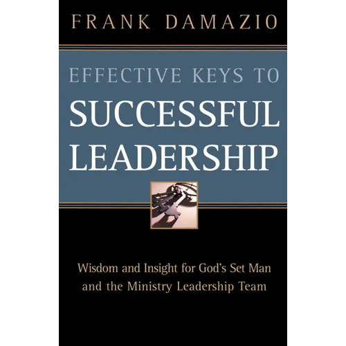Effective Keys to Successful Leadership: Wisdom and Insight for God's Set Man and the Ministry Leadership Team