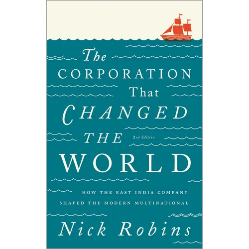 The Corporation That Changed the World: How the East India Company Shaped the Modern Multinational