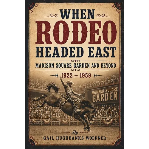 When Rodeo Headed East - Madison Square Garden and Beyond: 1922 - 1959
