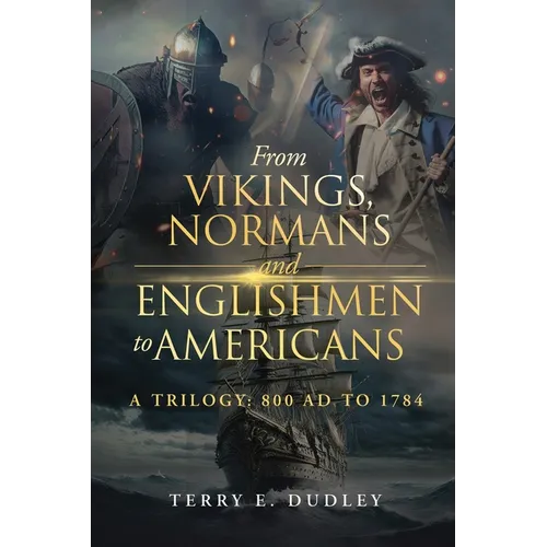 From Vikings, Normans and Englishmen to Americans: A Trilogy: 800 AD - 1784
