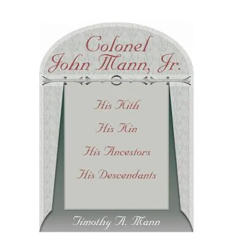 Colonel John Mann, Jr., His Kith, His Kin, His Ancestors, His Descendants, Revised Edition
