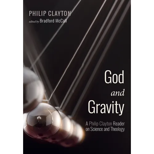God and Gravity: A Philip Clayton Reader on Science and Theology