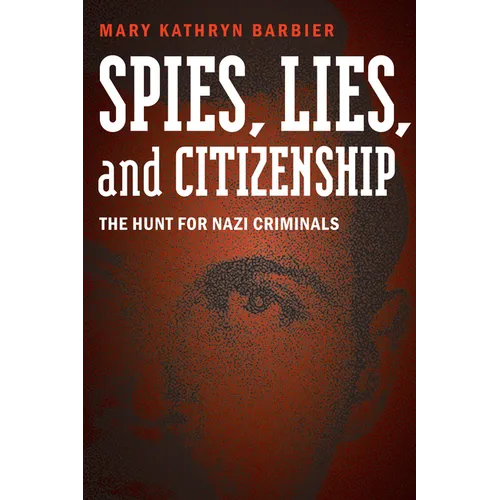 Spies, Lies, and Citizenship: The Hunt for Nazi Criminals