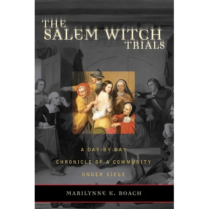 The Salem Witch Trials: A Day-By-Day Chronicle of a Community Under Siege