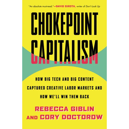 Chokepoint Capitalism: How Big Tech and Big Content Captured Creative Labor Markets and How We'll Win Them Back
