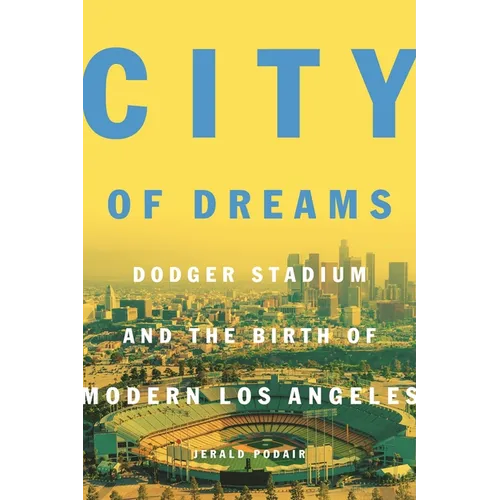 City of Dreams: Dodger Stadium and the Birth of Modern Los Angeles