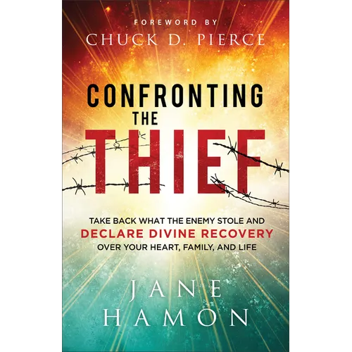 Confronting the Thief: Take Back What the Enemy Stole and Declare Divine Recovery Over Your Heart, Family, and Life