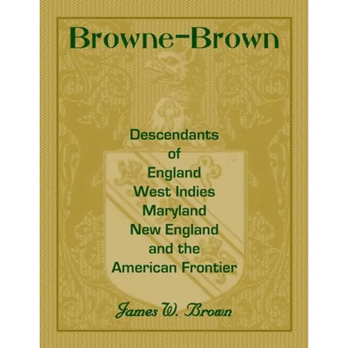 Browne-Brown: Descendants of England, West Indies, Maryland, New England, and the American Frontier
