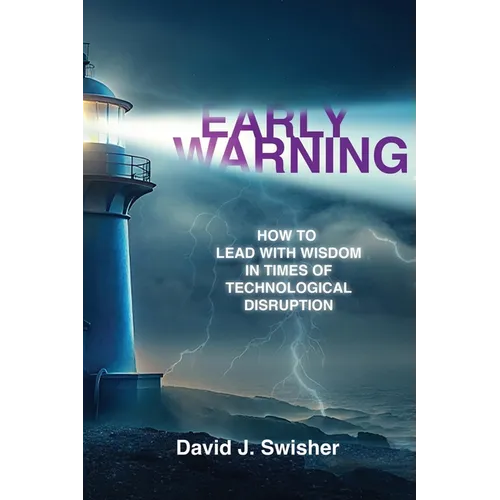 Early Warning: How to Lead with Wisdom in Times of Technological Disruption