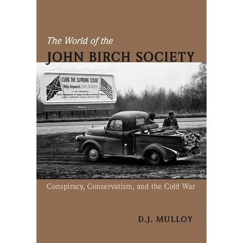 The World of the John Birch Society: Conspiracy, Conservatism, and the Cold War