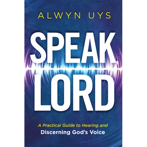 Speak, Lord: A Practical Guide to Hearing and Discerning God's Voice