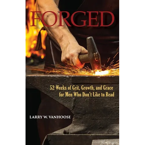 Forged: 52 Weeks of Grit, Growth, and Grace for Men Who Don't Like to Read