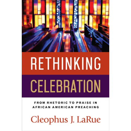 Rethinking Celebration: From Rhetoric to Praise in African American Preaching