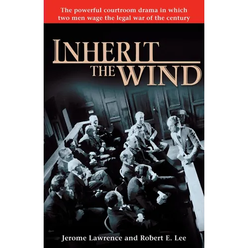 Inherit the Wind: The Powerful Courtroom Drama in Which Two Men Wage the Legal War of the Century