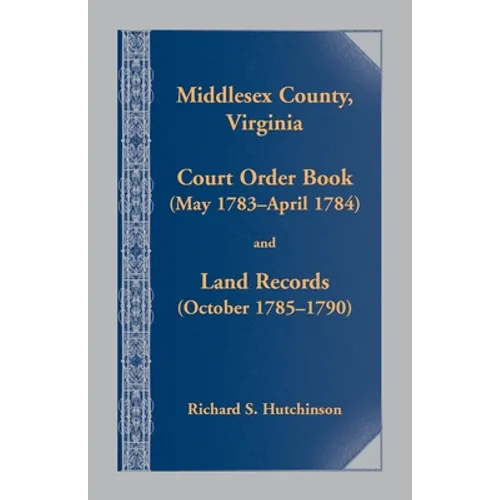 Middlesex County, Virginia Court Order Book (May 1783-April 1784) and Land Records (October 1785-1790)
