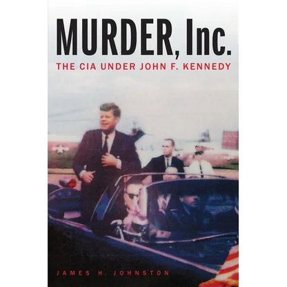 Murder, Inc.: The CIA Under John F. Kennedy