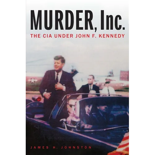 Murder, Inc.: The CIA Under John F. Kennedy