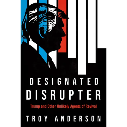 Designated Disrupter: Trump and Other Unlikely Agents of Revival