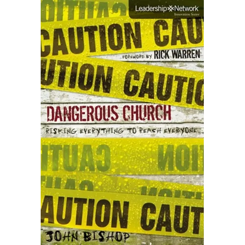 Dangerous Church: Risking Everything to Reach Everyone