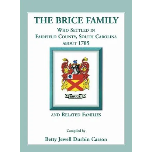 The Brice Family Who Settled In Fairfield County, South Carolina, About 1785 and Related Families