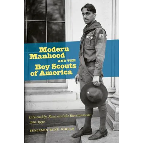 Modern Manhood and the Boy Scouts of America: Citizenship, Race, and the Environment, 1910-1930