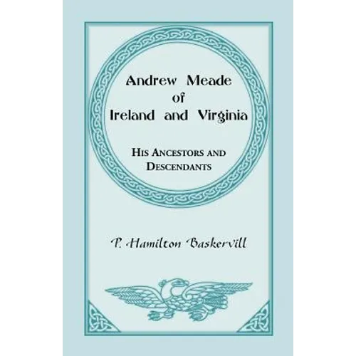 Andrew Meade of Ireland and Virginia: His Ancestors and Descendants