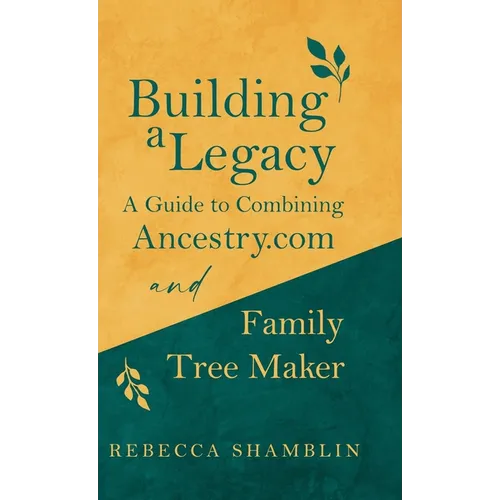 Building a Legacy: A Guide to Combining Ancestry.com and Family Tree Maker