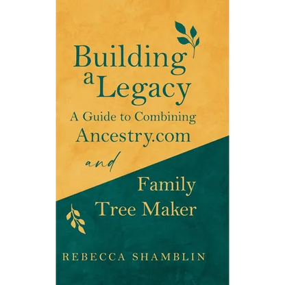 Building a Legacy: A Guide to Combining Ancestry.com and Family Tree Maker - Hardcover