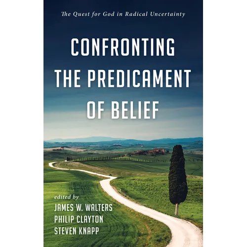 Confronting the Predicament of Belief: The Quest for God in Radical Uncertainty