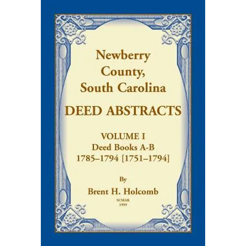 Newberry, County, South Carolina Deed Abstracts, Volume I: Deed Books A-B, 1785-1794 [1751-1794]