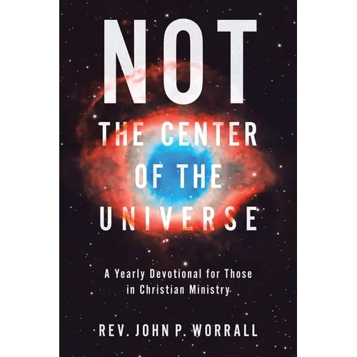 NOT the Center of the Universe: A yearly devotional for those in Christian ministry