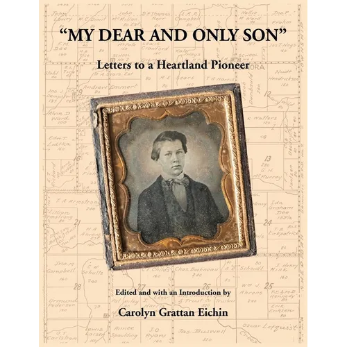 "My Dear and Only Son" Letters to a Heartland Pioneer