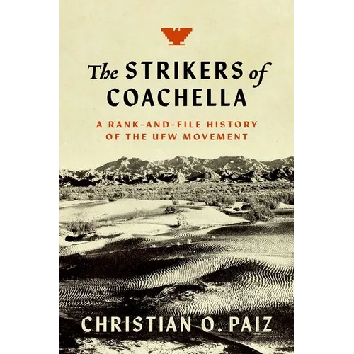 The Strikers of Coachella: A Rank-And-File History of the Ufw Movement