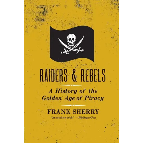 Raiders and Rebels: A History of the Golden Age of Piracy