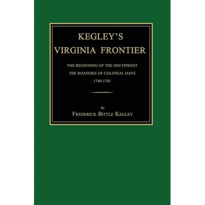 Kegley's Virginia Frontier: The Beginning of the Southwest, the Roanoke of Colonial Days, 1740-1783, with Maps and Illustrations - Paperback