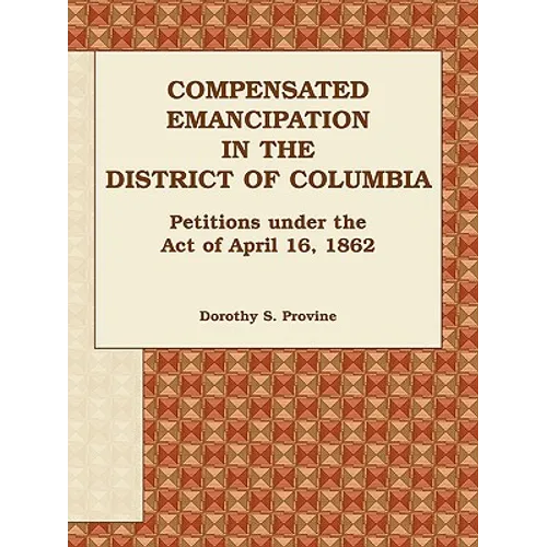 Compensated Emancipation in the District of Columbia: Petitions Under the Act of April 16, 1862