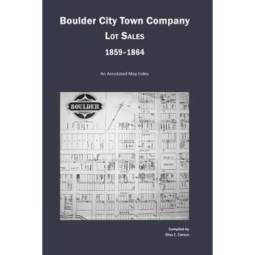 Boulder City Town Company Lot Sales 1859-1864: An Annotated Map Guide