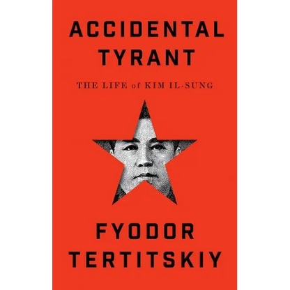 Accidental Tyrant: The Life of Kim Il-Sung