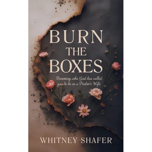 Burn the Boxes: Becoming Who God Has Called You to Be as a Pastor's Wife