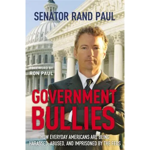 Government Bullies: How Everyday Americans Are Being Harassed, Abused, and Imprisoned by the Feds
